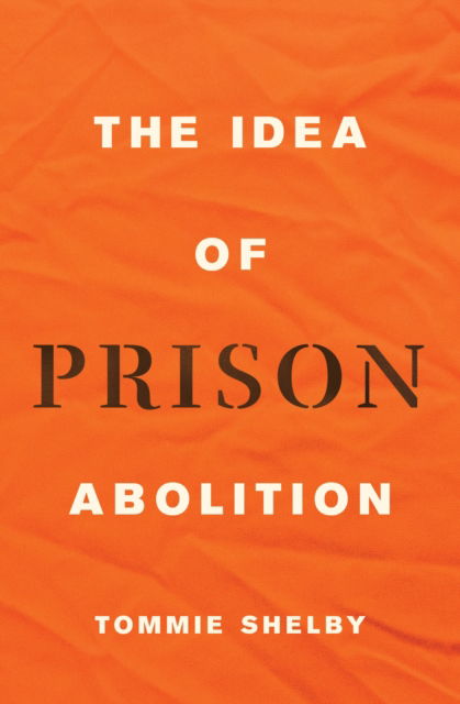 Cover for Tommie Shelby · The Idea of Prison Abolition - Carl G. Hempel Lecture Series (Paperback Bog) (2024)