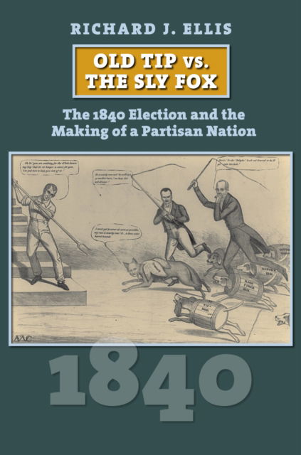 Cover for Richard J. Ellis · Old Tip Vs. the Sly Fox: The 1840 Election and the Making of a Partisan Nation - American Presidential Elections (Paperback Book) (2025)