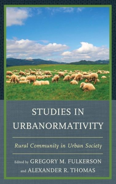 Studies in Urbanormativity: Rural Community in Urban Society -  - Kirjat - Lexington Books - 9780739178768 - torstai 19. joulukuuta 2013