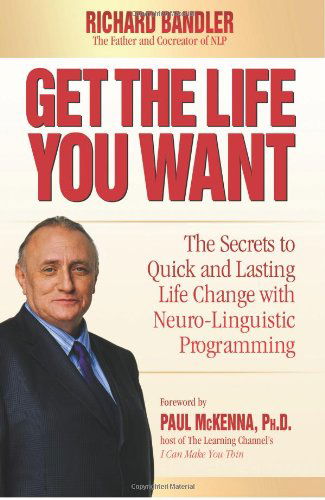 Cover for Richard Bandler · Get the Life You Want: the Secrets to Quick and Lasting Life Change with Neuro-linguistic Programming (Hardcover Book) (2008)