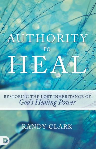 Cover for Randy Clark · Authority to Heal Restoring the Lost Inheritance of God's Healing Power (Paperback Book) (2017)