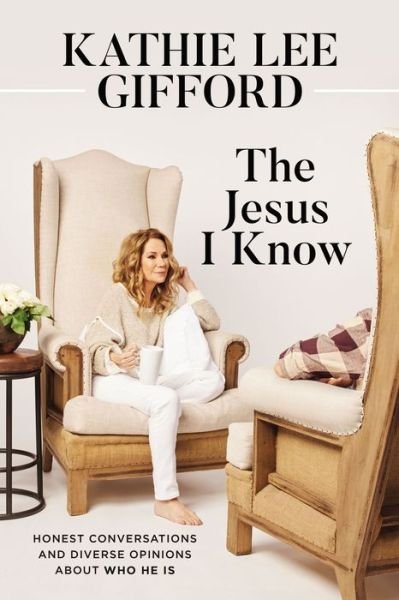 Cover for Kathie Lee Gifford · The Jesus I Know Honest Conversations and Diverse Opinions about Who He Is (Gebundenes Buch) (2021)