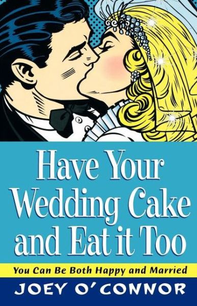 Have Your Wedding Cake and Eat It, Too - Joey O'connor - Books - Thomas Nelson - 9780785296768 - July 6, 2008