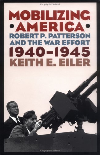 Cover for Keith E. Eiler · Mobilizing America: Robert P. Patterson and the War Effort, 1940–1945 (Hardcover Book) (1998)