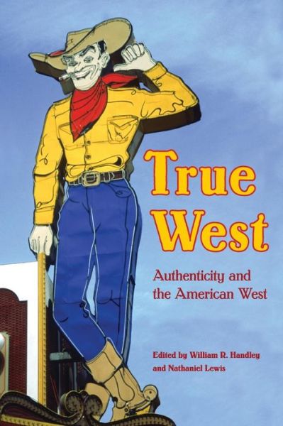 Cover for William R Handley · True West: Authenticity and the American West - Postwestern Horizons (Taschenbuch) (2007)