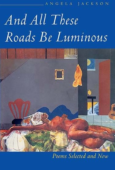 Cover for Angela Jackson · And All These Roads be Luminous: Poems Selected and New (Hardcover Book) (1998)