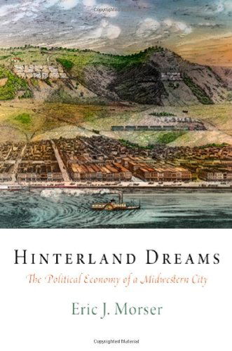 Cover for Eric J. Morser · Hinterland Dreams: The Political Economy of a Midwestern City - American Business, Politics, and Society (Hardcover Book) (2010)