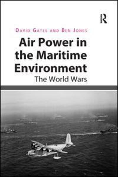 Cover for David Gates · Air Power in the Maritime Environment: The World Wars (Taschenbuch) (2017)