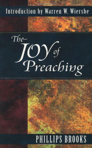 The Joy of Preaching - Phillips Brooks - Books - Kregel Publications,U.S. - 9780825422768 - October 31, 1989