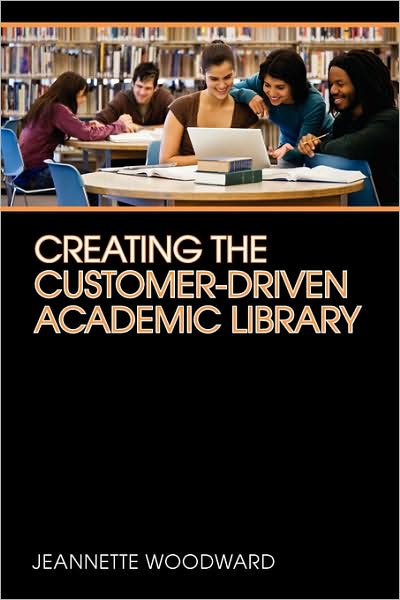 Cover for Jeannette Woodward · Creating the Customer-driven Academic Library (Paperback Book) (2009)