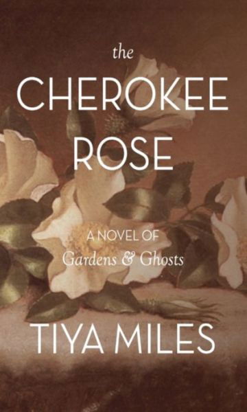 Cover for Tiya Miles · The Cherokee Rose: A Novel of Gardens and Ghosts (Paperback Bog) (2016)