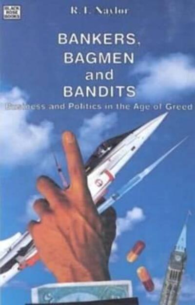 Cover for R. T. Naylor · Bankers, Bagmen and Bandits: Business and Politics in the Age of Greed (Paperback Book) (2024)