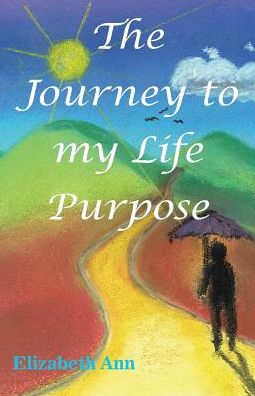 The Journey to my Life Purpose - Elizabeth Ann - Books - Conscious Care Publishing Pty Ltd - 9780987409768 - October 1, 2015