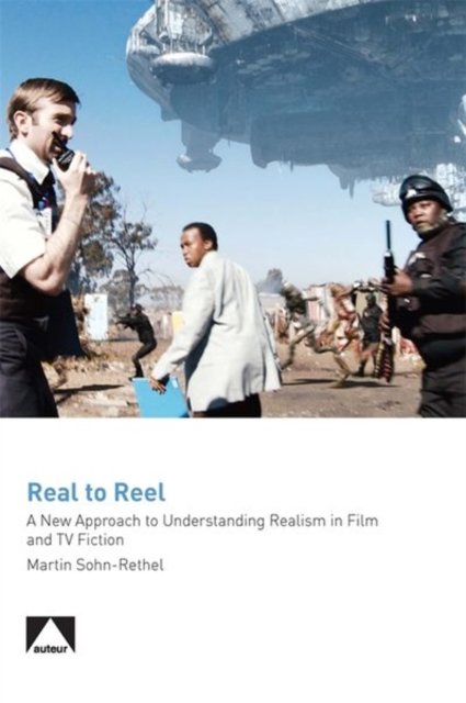 Real to Reel: A New Approach to Understanding Realism in Film and TV Fiction - Auteur - Martin Sohn-Rethel - Kirjat - Liverpool University Press - 9780993071768 - tiistai 8. maaliskuuta 2016