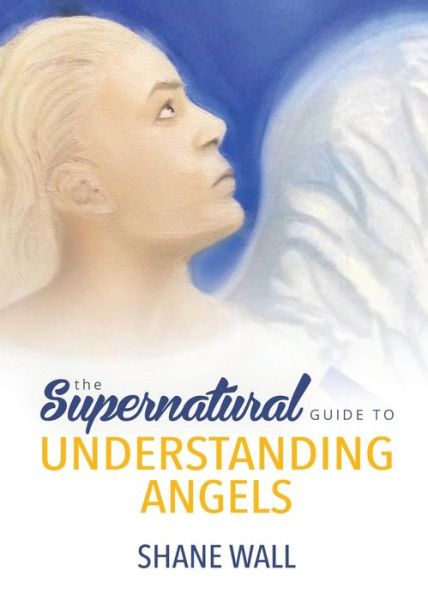 Cover for Shane Wall · The Supernatural Guide to Understanding Angels (Paperback Book) (2015)