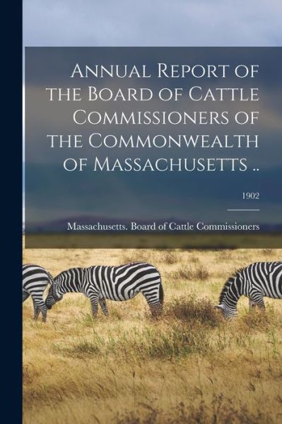 Cover for Massachusetts Board of Cattle Commis · Annual Report of the Board of Cattle Commissioners of the Commonwealth of Massachusetts ..; 1902 (Paperback Book) (2021)