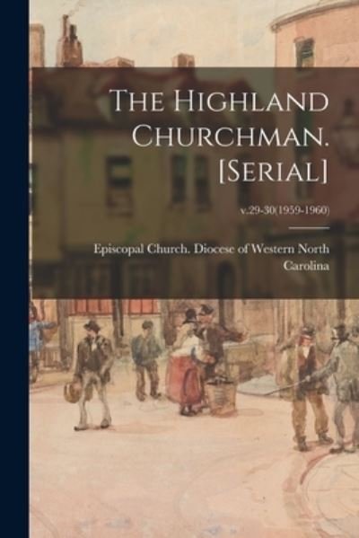 The Highland Churchman. [serial]; v.29-30 (1959-1960) - Episcopal Church Diocese of Western - Libros - Hassell Street Press - 9781014652768 - 9 de septiembre de 2021