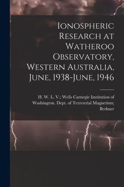 Cover for Carnegie Institution of Washington D · Ionospheric Research at Watheroo Observatory, Western Australia, June, 1938-June, 1946 (Paperback Bog) (2021)