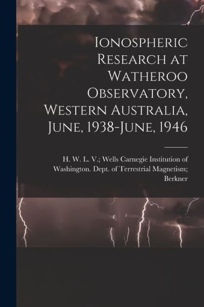 Cover for Carnegie Institution of Washington D · Ionospheric Research at Watheroo Observatory, Western Australia, June, 1938-June, 1946 (Paperback Bog) (2021)