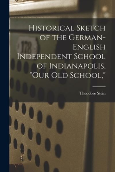 Cover for Theodore 1858- Stein · Historical Sketch of the German-English Independent School of Indianapolis, our Old School, (Paperback Book) (2021)