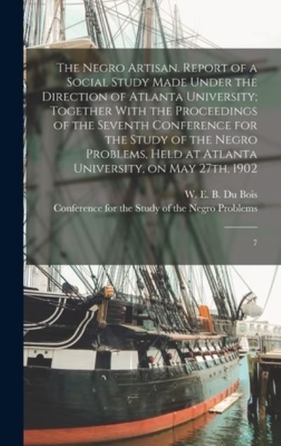 Cover for W. E. B. Du Bois · Negro Artisan. Report of a Social Study Made under the Direction of Atlanta University; Together with the Proceedings of the Seventh Conference for the Study of the Negro Problems, Held at Atlanta University, on May 27th 1902 (Bog) (2022)