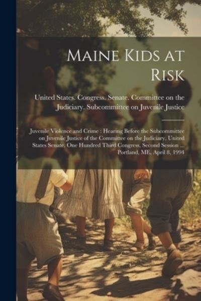 Cover for United States Congress Senate Comm · Maine Kids at Risk : Juvenile Violence and Crime (Buch) (2023)