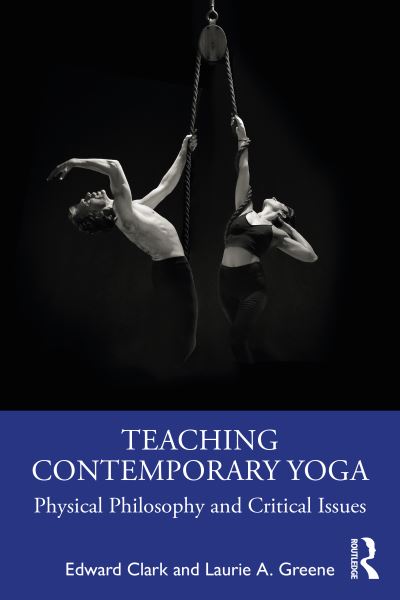 Cover for Clark, Edward (Tripsichore Yoga Theatre, London, United Kingdom) · Teaching Contemporary Yoga: Physical Philosophy and Critical Issues (Paperback Bog) (2022)