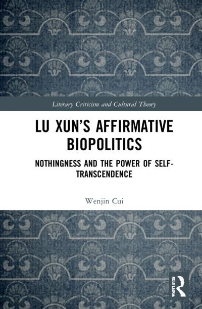 Cover for Cui, Wenjin (University of New Hampshire) · Lu Xun’s Affirmative Biopolitics: Nothingness and the Power of Self-Transcendence - Literary Criticism and Cultural Theory (Pocketbok) (2023)
