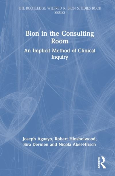 Cover for Aguayo, Joseph (Psychoanalytic Center of California, USA) · Bion in the Consulting Room: An Implicit Method of Clinical Inquiry - The Routledge Wilfred R. Bion Studies Book Series (Innbunden bok) (2024)