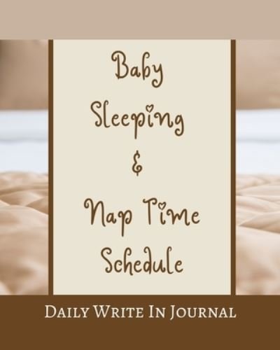 Baby Sleeping And Nap Time Schedule - Daily Write In Journal - Brown Beige Hazel Tan Caramel Sepia Coffee Chocolate - Toqeph - Książki - Blurb - 9781034113768 - 18 grudnia 2020