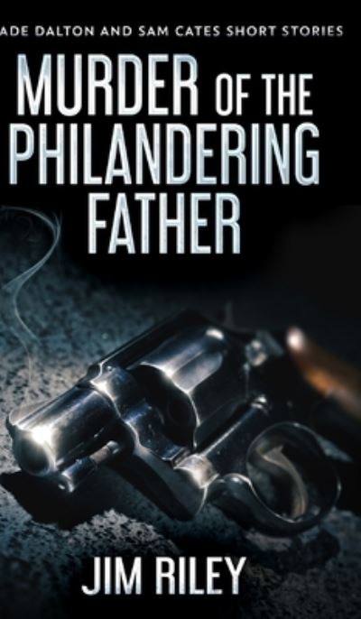 Cover for Jim Riley · Murder Of The Philandering Father (Wade Dalton and Sam Cates Short Stories Book 1) (Hardcover Book) (2021)