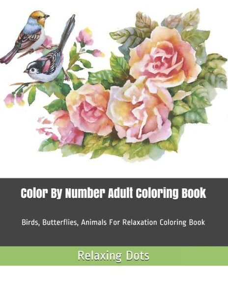 Cover for Relaxing Dots · Color By Number Adult Coloring Book : Birds, Butterflies, Animals For Relaxation Coloring Book (Paperback Book) (2019)