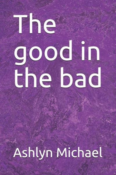 Cover for Ashlyn Michael · The good in the bad (Paperback Book) (2019)