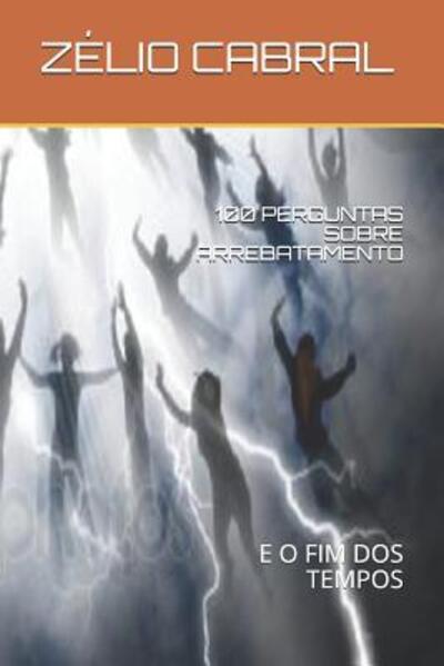 Cover for Zelio Cabral · 100 Perguntas Sobre Arrebatamento (Paperback Book) (2019)