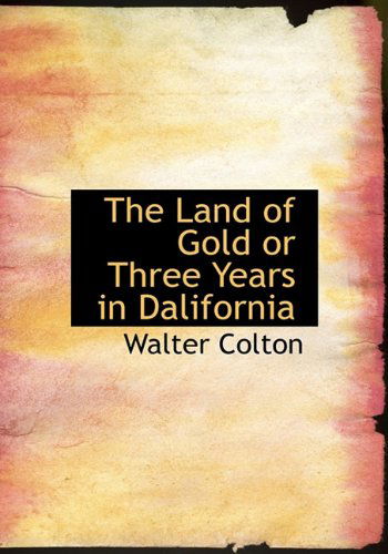 Cover for Walter Colton · The Land of Gold or Three Years in Dalifornia (Hardcover Book) (2009)