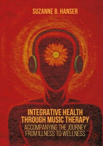 Cover for Suzanne B. Hanser · Integrative Health through Music Therapy: Accompanying the Journey from Illness to Wellness (Paperback Book) [1st ed. 2016 edition] (2016)