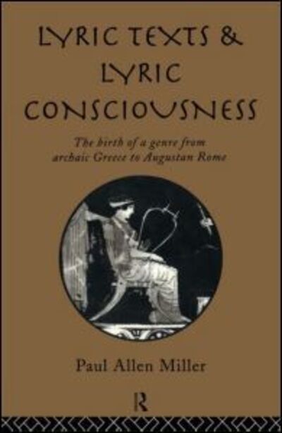 Cover for Paul Allen Miller · Lyric Texts and Lyric Consciousness: The Birth of a Genre from Archaic Greece to Augustan Rome (Paperback Book) (2014)