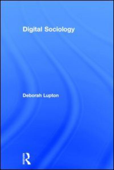 Digital Sociology - Lupton, Deborah (University of Canberra, Australia) - Libros - Taylor & Francis Ltd - 9781138022768 - 31 de octubre de 2014