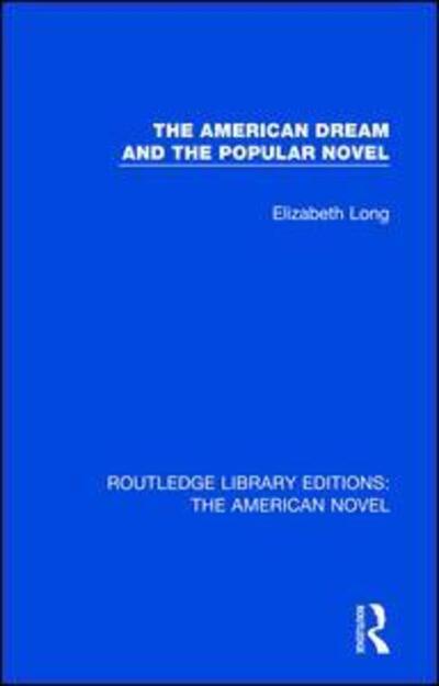 The American Dream and the Popular Novel - Routledge Library Editions: The American Novel - Elizabeth Long - Books - Taylor & Francis Ltd - 9781138105768 - October 26, 2017