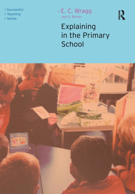 Cover for Wragg, Ted (formerly University of Exeter, UK) · Explaining in the Primary School (Hardcover Book) (2016)