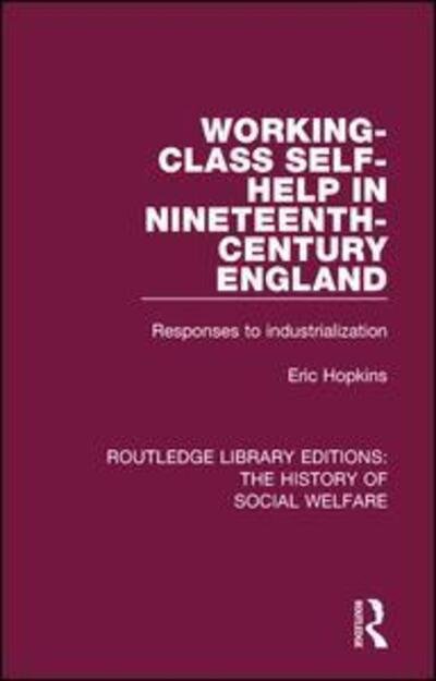 Cover for Eric Hopkins · Working-Class Self-Help in Nineteenth-Century England: Responses to industrialization - Routledge Library Editions: The History of Social Welfare (Paperback Book) (2018)
