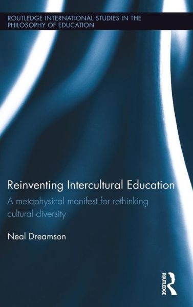 Cover for Neal Dreamson · Reinventing Intercultural Education: A metaphysical manifest for rethinking cultural diversity - Routledge International Studies in the Philosophy of Education (Hardcover Book) (2016)