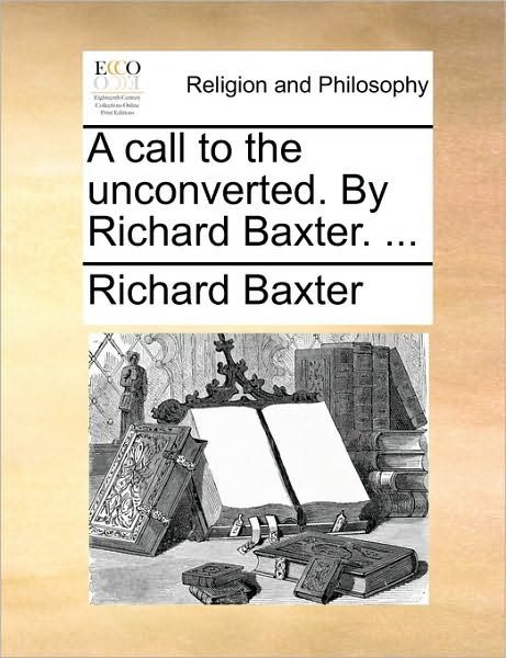 Cover for Richard Baxter · A Call to the Unconverted. by Richard Baxter. ... (Pocketbok) (2010)