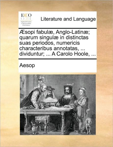 Cover for Aesop · Sopi Fabul], Anglo-latin]; Quarum Singul] in Distinctas Suas Periodos, Numericis Characteribus Annotatas, ... Dividuntur; ... a Carolo Hoole, ... (Paperback Book) (2010)