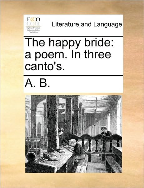 The Happy Bride: a Poem. in Three Canto's. - B a B - Books - Gale Ecco, Print Editions - 9781170178768 - June 2, 2010