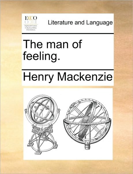 The Man of Feeling. - Henry Mackenzie - Bøger - Gale Ecco, Print Editions - 9781170347768 - 31. maj 2010