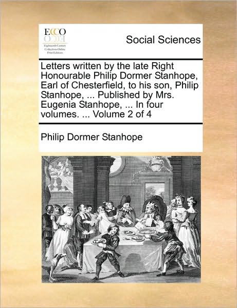 Cover for Philip Dormer Stanhope · Letters Written by the Late Right Honourable Philip Dormer Stanhope, Earl of Chesterfield, to His Son, Philip Stanhope, ... Published by Mrs. Eugenia (Paperback Book) (2010)