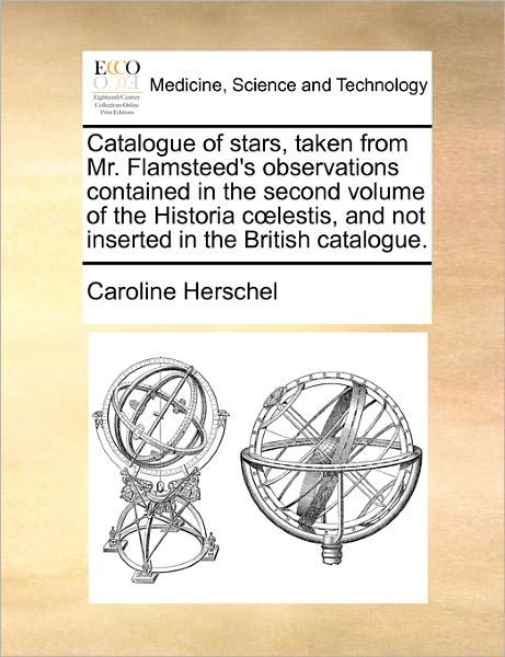 Cover for Caroline Herschel · Catalogue of Stars, Taken from Mr. Flamsteed's Observations Contained in the Second Volume of the Historia C Lestis, and Not Inserted in the British C (Paperback Bog) (2010)