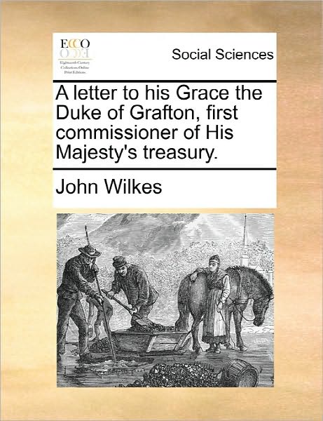 Cover for John Wilkes · A Letter to His Grace the Duke of Grafton, First Commissioner of His Majesty's Treasury. (Paperback Book) (2010)