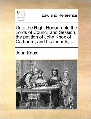 Cover for John Knox · Unto the Right Honourable the Lords of Council and Session, the Petition of John Knox of Cartmore, and His Tenants, ... (Paperback Book) (2010)